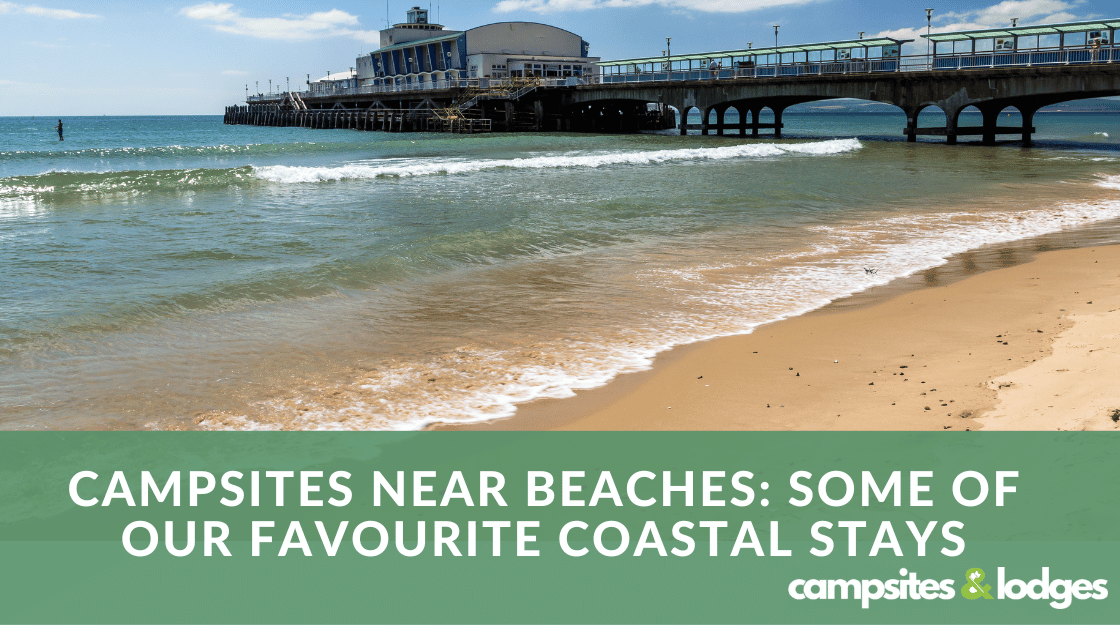 Campsites Near Beaches Some of Our Favourite Coastal Stays